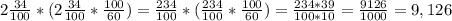 2\frac{34}{100} * (2\frac{34}{100}*\frac{100}{60} ) =\frac{234}{100} *(\frac{234}{100} *\frac{100}{60})= \frac{234*39}{100*10} =\frac{9126}{1000} =9,126