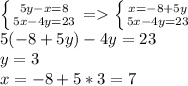 \left \{ {{5y-x=8} \atop {5x-4y=23}} \right. = \left \{ {{x=-8+5y} \atop {5x-4y=23}} \right. \\5(-8+5y)-4y=23\\y=3\\x=-8+5*3 = 7