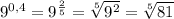 9^{0,4} = 9^{\frac{2}{5}} = \sqrt[5]{9^2} = \sqrt[5]{81}