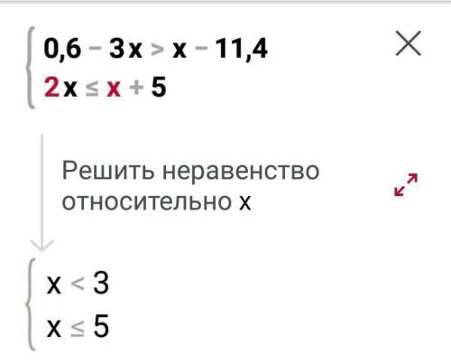 Решите систему неравенств . {0,6-3х >х-11,4 {2х≤х+5.