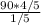 \frac{90*4/5}{1/5}