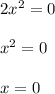 2x^2=0\\\\x^2=0\\\\x=0