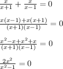 \frac{x}{x+1} +\frac{x}{x-1}=0\\ \\\frac{x(x-1)+x(x+1)}{(x+1)(x-1)} =0\\\\\frac{x^2-x+x^2+x}{(x+1)(x-1)}=0\\\\\frac{2x^2}{x^2-1}=0\\\\