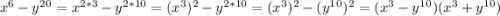 x^6-y^2^0=x^{2*3} -y^{2*10} =(x^3)^2-y^{2*10} =(x^3)^2-(y^1^0)^2=(x^3-y^1^0)(x^3+y^1^0)