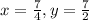 x=\frac{7}{4}, y=\frac{7}{2}