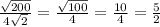 \frac{\sqrt{200} }{4\sqrt{2} } = \frac{\sqrt{100} }{4} =\frac{10}{4} =\frac{5}{2}