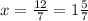 x=\frac{12}{7} =1\frac{5}{7}