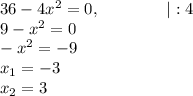 36-4x^2=0,~~~~~~~~~~~~| :4\\9-x^2=0\\-x^2=-9\\x_1=-3\\x_2=3