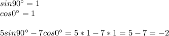 sin90а = 1\\cos0а = 1\\\\5sin90а-7cos0а = 5*1-7*1=5-7=-2