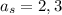 a_{s} =2,3