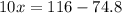 10x = 116 - 74.8