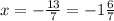 x=- \frac{13}{7} = -1\frac{6}{7}