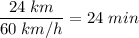 \dfrac{24\; km}{60 \; km/h} = 24 \; min