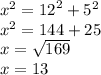 {x}^{2} = {12}^{2} + {5}^{2} \\ {x}^{2} = 144 + 25 \\ x = \sqrt{169 } \\ x = 13