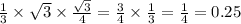 \frac{1}{3} \times \sqrt{3} \times \frac{ \sqrt{3} }{4} = \frac{3}{4} \times \frac{1}{3} = \frac{1}{4} = 0.25