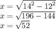 x = \sqrt{ {14}^{2} - {12}^{2} } \\ x = \sqrt{196 - 144} \\ x = \sqrt{52}