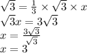 \sqrt{3} = \frac{1}{3} \times \sqrt{3} \times x \\ \sqrt{3} x = 3 \sqrt{3} \\ x = \frac{3 \sqrt{3} }{ \sqrt{3} } \\ x = 3