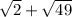 \sqrt{2} +\sqrt{49}