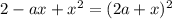 2-ax+x^{2} =(2a+x)^{2}