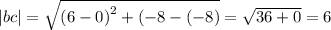 |bc| = \sqrt{ {(6 - 0)}^{2} + ( - 8 - ( - 8)} = \sqrt{36 + 0} = 6