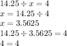 14.25 \div x = 4 \\ x = 14.25 \div 4 \\ x = 3.5625 \\ 14.25 \div 3.5625 = 4 \\ 4 = 4