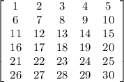 \left[\begin{array}{ccccc}1&2&3&4&5\\6&7&8&9&10\\11&12&13&14&15\\16&17&18&19&20\\21&22&23&24&25\\26&27&28&29&30\end{array}\right]