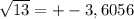 \sqrt{13} =+-3,6056