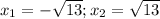 x_{1} =-\sqrt{13} ;x_{2} =\sqrt{13}