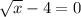 \sqrt{x} -4=0