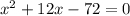 {x}^{2} + 12x - 72 = 0