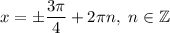 x=\pm\dfrac{3\pi }{4}+2\pi n,\ n\in\mathbb{Z}