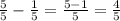 \frac{5}{5} -\frac{1}{5} =\frac{5-1}{5} =\frac{4}{5}