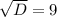 \sqrt{D}=9