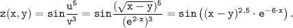 \displaystyle \tt z(x, y)=sin\frac{u^5}{v^3} = sin\frac{(\sqrt{x-y} )^5}{(e^{2 \cdot x})^3}=sin\left ((x-y )^{2,5} \cdot e^{-6 \cdot x} \right ).