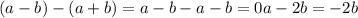 (a - b) - (a + b) = a - b - a - b = 0a - 2b = - 2b