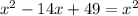 {x}^{2} - 14x + 49 = {x}^{2}