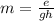 m = \frac{e}{gh}