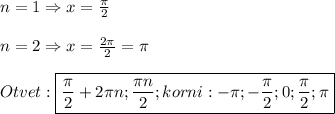 n=1\Rightarrow x=\frac{\pi }{2}\\\\n=2\Rightarrow x=\frac{2\pi }{2}=\pi \\\\Otvet:\boxed{\frac{\pi }{2}+2\pi n;\frac{\pi n }{2};korni:-\pi;-\frac{\pi }{2};0;\frac{\pi }{2};\pi}