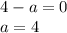 4-a=0\\a=4