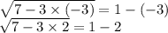 \sqrt{7 - 3 \times ( - 3)} = 1 - ( - 3) \\ \sqrt{7 - 3 \times 2} = 1 - 2