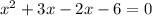 x {}^{2} + 3x - 2x - 6 = 0