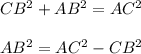 CB^{2} +AB^{2} =AC^{2} \\\\AB^{2} =AC^{2} -CB^{2}