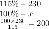 115\% - 230 \\ 100\% - x \\ \frac{100 \times 230}{115} = 200