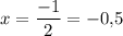 x=\dfrac{-1}2=-0,\!5