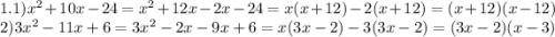 1.1)x^{2} +10x-24=x^{2} +12x-2x-24=x(x+12)-2(x+12)=(x+12)(x-12)\\2)3x^{2} -11x+6=3x^{2} -2x-9x+6=x(3x-2)-3(3x-2)=(3x-2)(x-3)