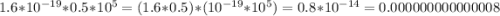 1.6*10^{-19}*0.5*10^5=(1.6*0.5)*(10^{-19}*10^5)=0.8*10^{-14}=0.000000000000008