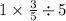 1 \times \frac{3}{5} \div 5