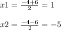 x1=\frac{-4+6}{2} =1\\\\x2=\frac{-4-6}{2} =-5