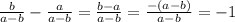 \frac{b}{a-b} -\frac{a}{a-b} =\frac{b-a}{a-b} =\frac{-(a-b)}{a-b} =-1