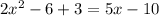 2 {x}^{2} - 6 + 3 = 5x - 10